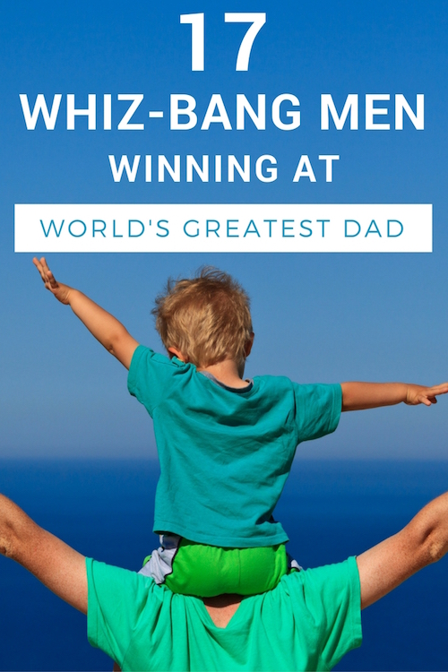 17 Whiz-Bang Men Winning At World's Greatest Dad