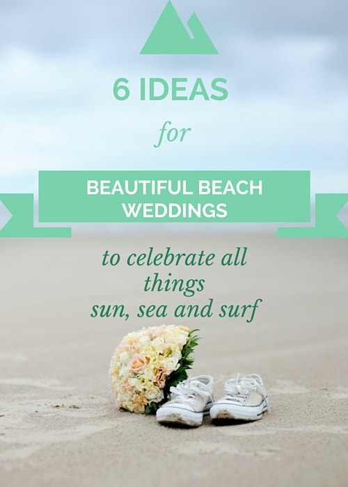6 Ideas for Beautiful Beach Weddings to Celebrate All Things Sun, Sea and Surf