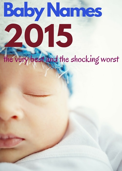 Baby Names 2015 The Very Best and the Shocking Worst